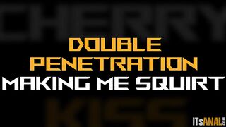 Double Penetration Making Me Squirt - Cherry Kiss